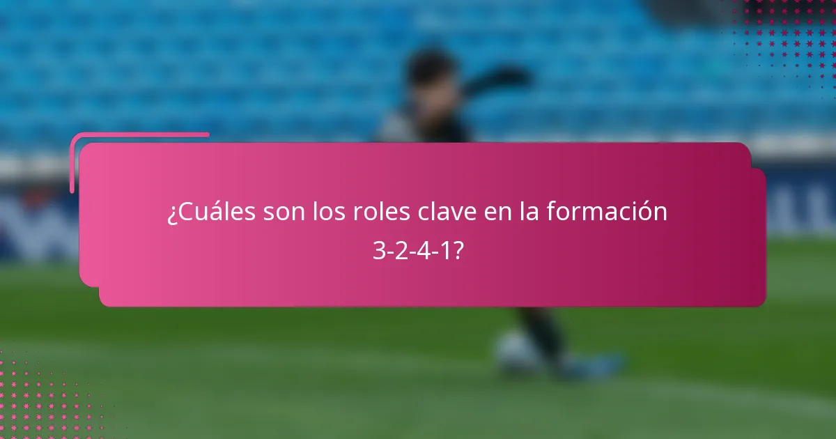 ¿Cuáles son los roles clave en la formación 3-2-4-1?