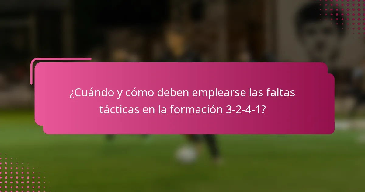¿Cuándo y cómo deben emplearse las faltas tácticas en la formación 3-2-4-1?