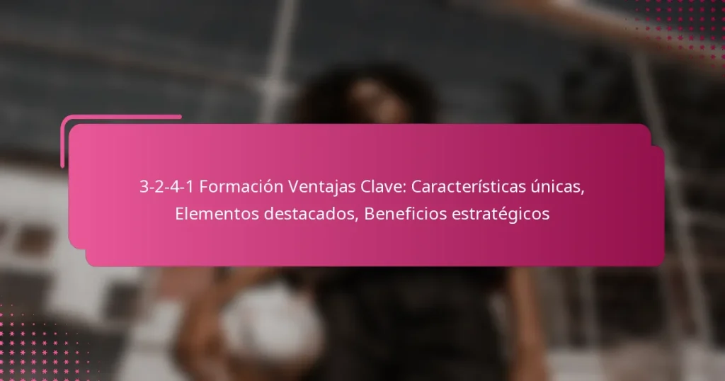 3-2-4-1 Formación Ventajas Clave: Características únicas, Elementos destacados, Beneficios estratégicos