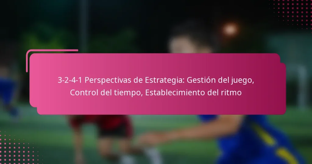 3-2-4-1 Perspectivas de Estrategia: Gestión del juego, Control del tiempo, Establecimiento del ritmo