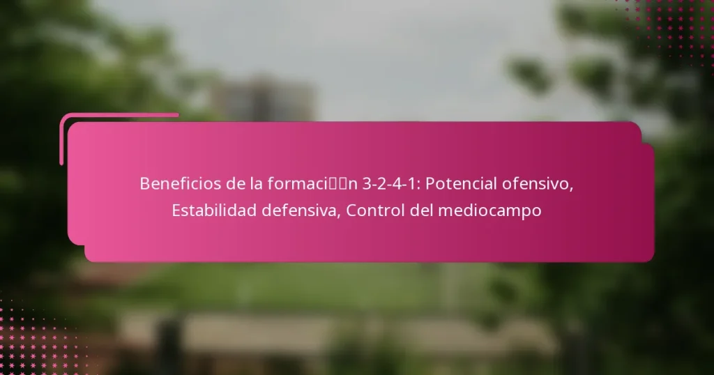 Beneficios de la formación 3-2-4-1: Potencial ofensivo, Estabilidad defensiva, Control del mediocampo