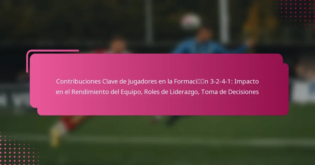 Contribuciones Clave de Jugadores en la Formación 3-2-4-1: Impacto en el Rendimiento del Equipo, Roles de Liderazgo, Toma de Decisiones