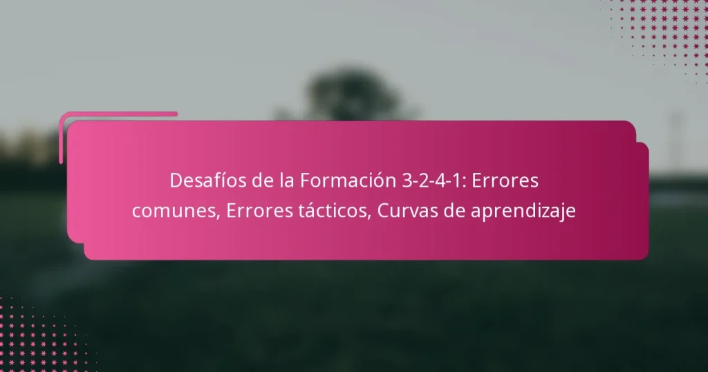 Desafíos de la Formación 3-2-4-1: Errores comunes, Errores tácticos, Curvas de aprendizaje