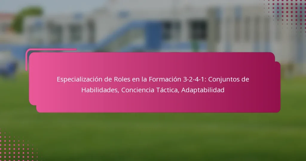 Especialización de Roles en la Formación 3-2-4-1: Conjuntos de Habilidades, Conciencia Táctica, Adaptabilidad