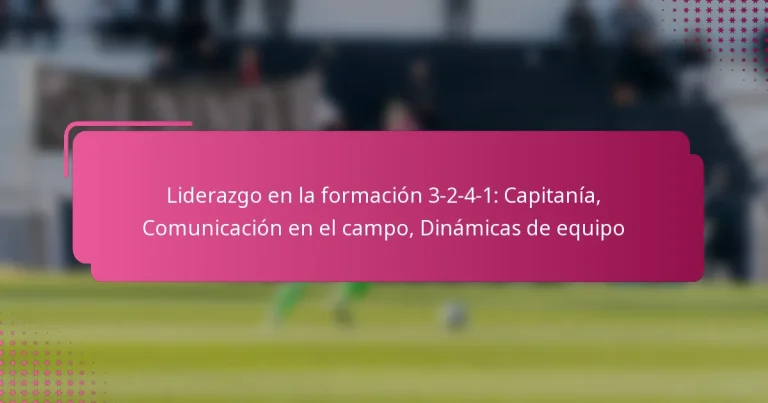 Liderazgo en la formación 3-2-4-1: Capitanía, Comunicación en el campo, Dinámicas de equipo