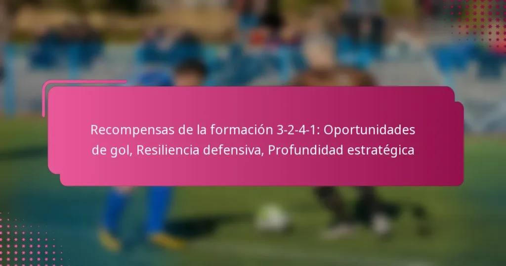 Recompensas de la formación 3-2-4-1: Oportunidades de gol, Resiliencia defensiva, Profundidad estratégica