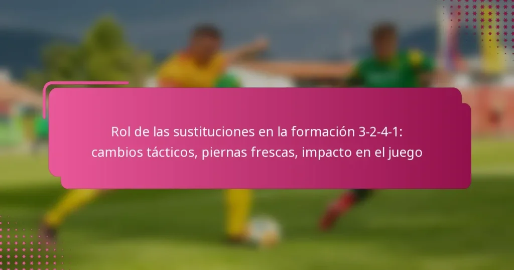 Rol de las sustituciones en la formación 3-2-4-1: cambios tácticos, piernas frescas, impacto en el juego