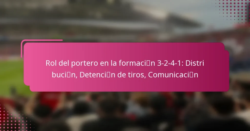Rol del portero en la formación 3-2-4-1: Distribución, Detención de tiros, Comunicación