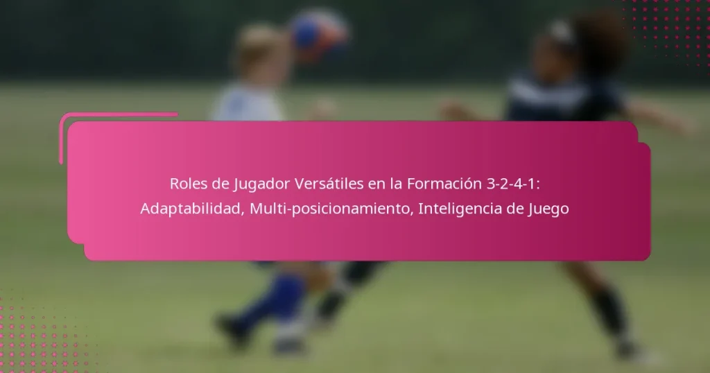 Roles de Jugador Versátiles en la Formación 3-2-4-1: Adaptabilidad, Multi-posicionamiento, Inteligencia de Juego