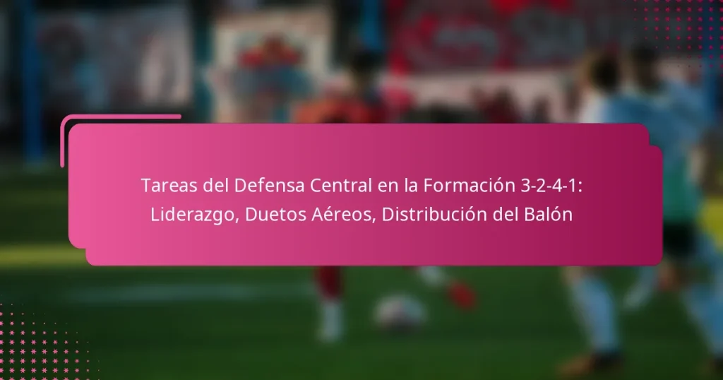 Tareas del Defensa Central en la Formación 3-2-4-1: Liderazgo, Duetos Aéreos, Distribución del Balón