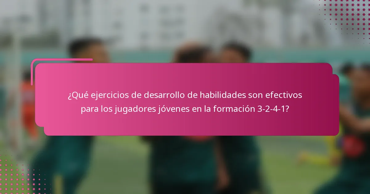 ¿Qué ejercicios de desarrollo de habilidades son efectivos para los jugadores jóvenes en la formación 3-2-4-1?