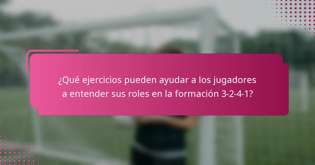 ¿Qué ejercicios pueden ayudar a los jugadores a entender sus roles en la formación 3-2-4-1?
