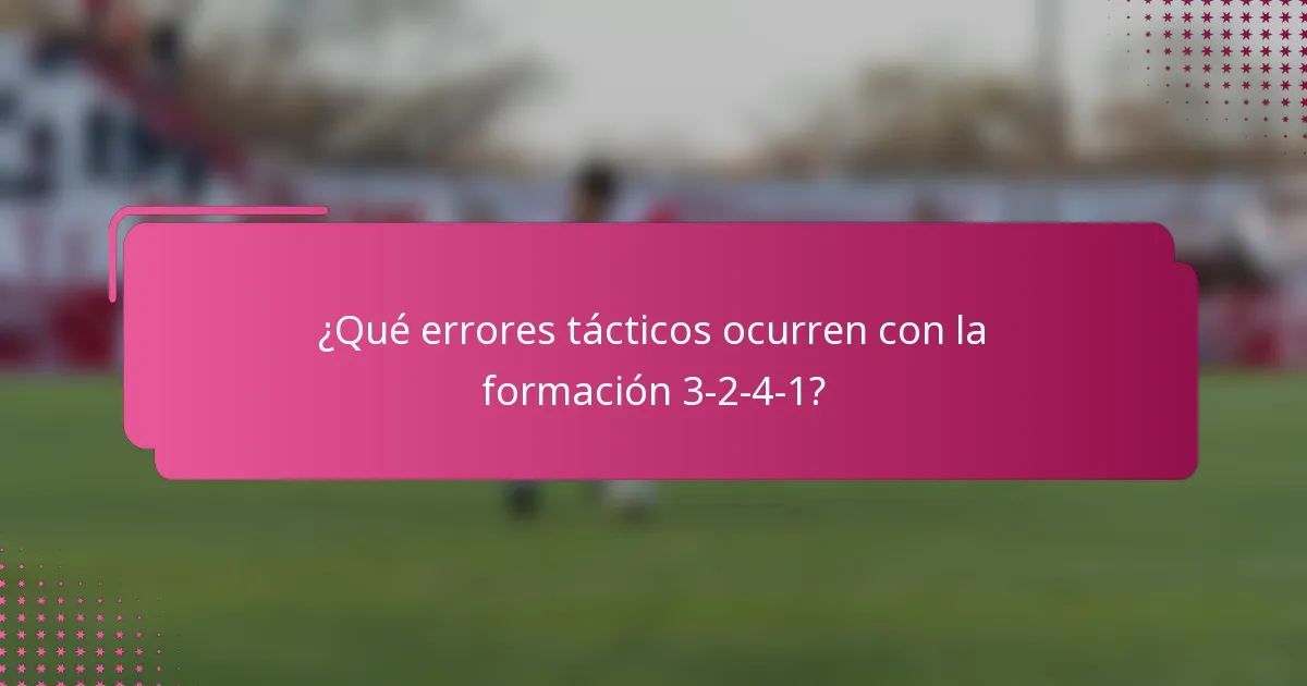 ¿Qué errores tácticos ocurren con la formación 3-2-4-1?