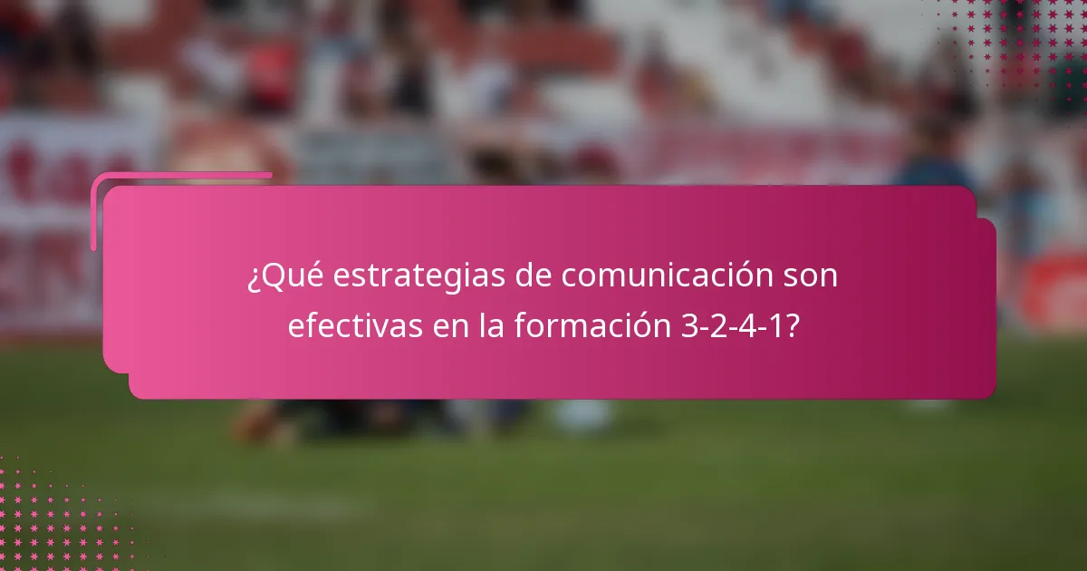 ¿Qué estrategias de comunicación son efectivas en la formación 3-2-4-1?