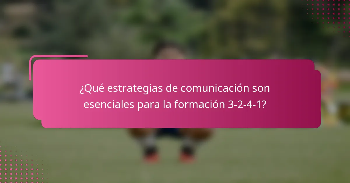 ¿Qué estrategias de comunicación son esenciales para la formación 3-2-4-1?