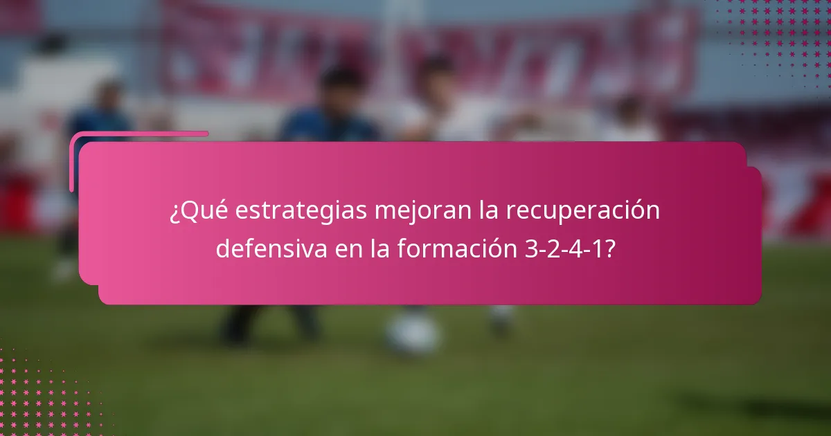 ¿Qué estrategias mejoran la recuperación defensiva en la formación 3-2-4-1?