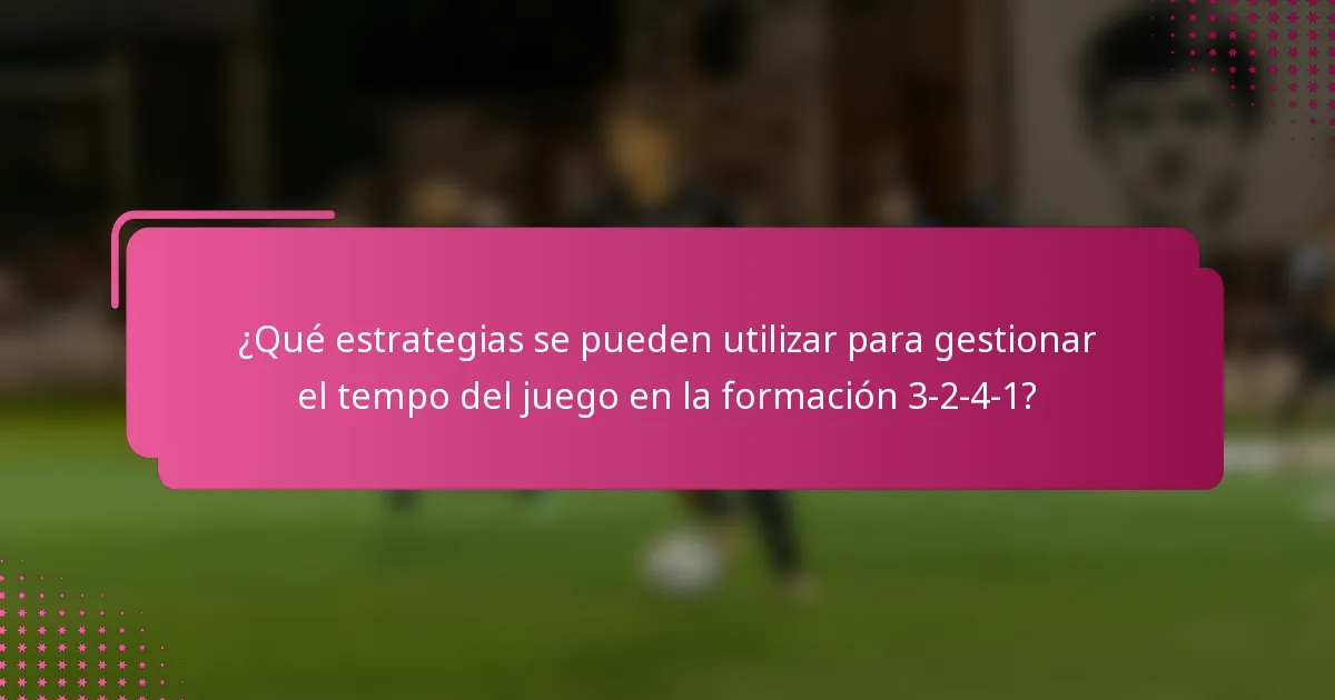 ¿Qué estrategias se pueden utilizar para gestionar el tempo del juego en la formación 3-2-4-1?