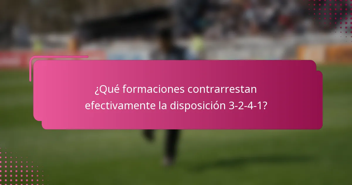 ¿Qué formaciones contrarrestan efectivamente la disposición 3-2-4-1?