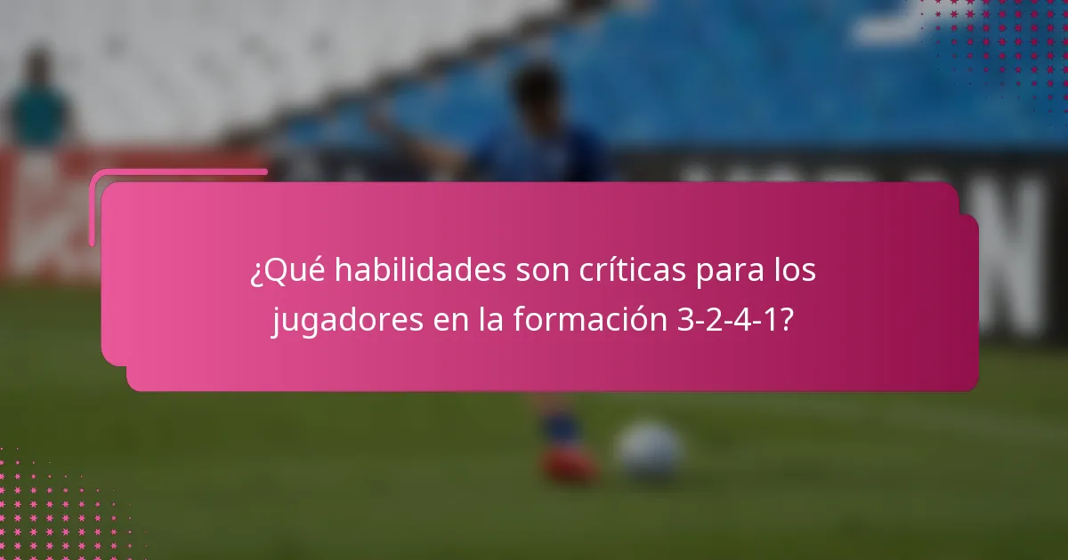 ¿Qué habilidades son críticas para los jugadores en la formación 3-2-4-1?