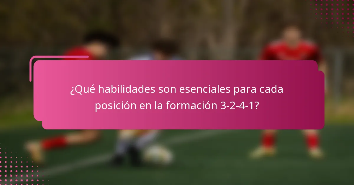 ¿Qué habilidades son esenciales para cada posición en la formación 3-2-4-1?