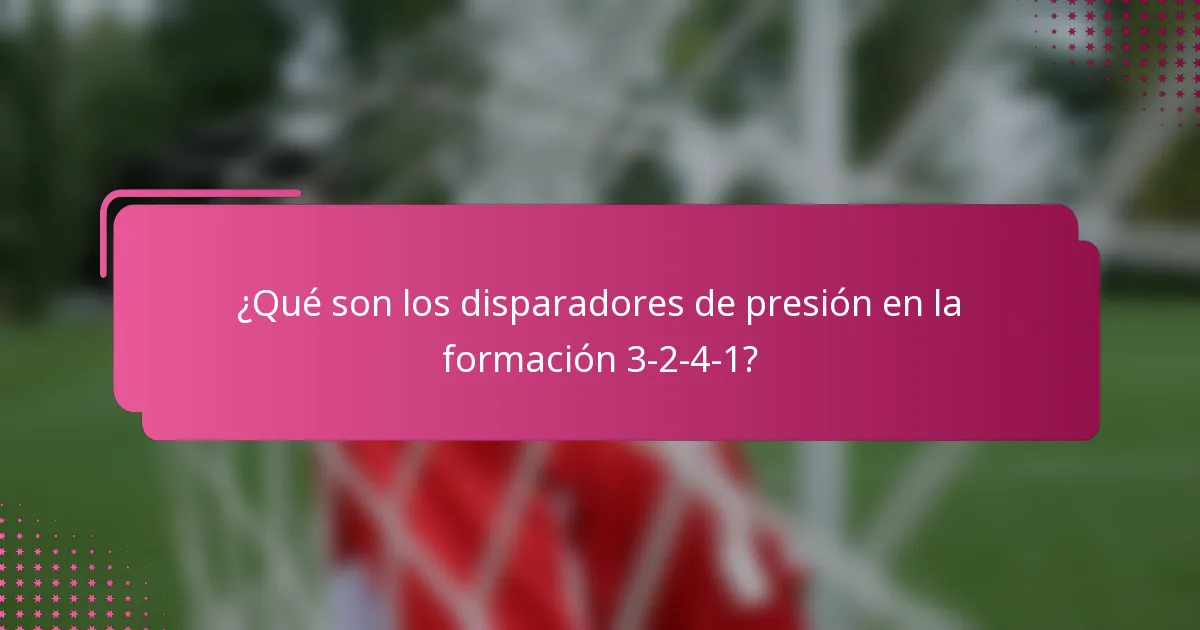 ¿Qué son los disparadores de presión en la formación 3-2-4-1?