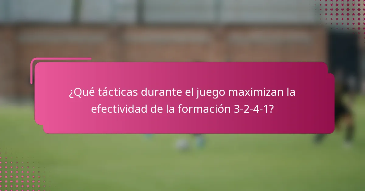 ¿Qué tácticas durante el juego maximizan la efectividad de la formación 3-2-4-1?