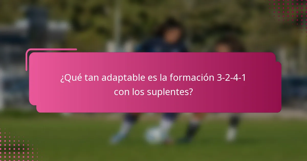 ¿Qué tan adaptable es la formación 3-2-4-1 con los suplentes?
