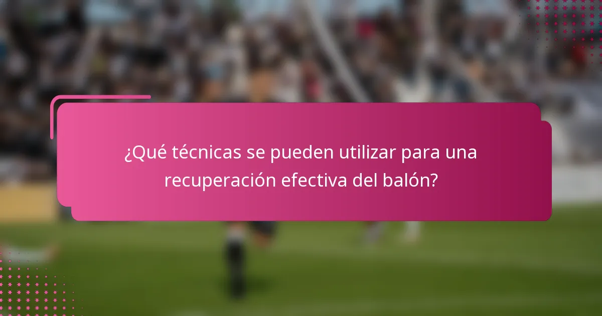 ¿Qué técnicas se pueden utilizar para una recuperación efectiva del balón?